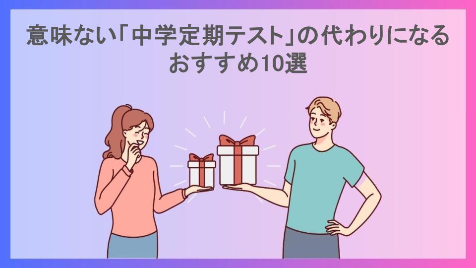 意味ない「中学定期テスト」の代わりになるおすすめ10選